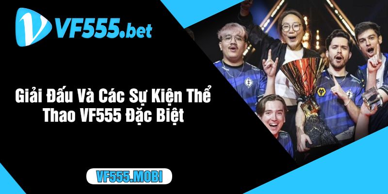Giải Đấu Và Các Sự Kiện Thể Thao VF555 Đặc Biệt